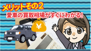 メリットその2　概算ながら愛車の買取相場がすぐにわかる！